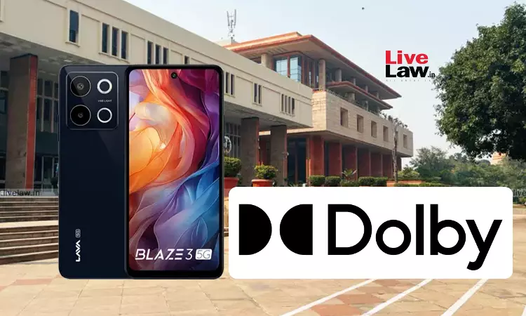 Delhi High Court Orders Lava To Pay ₹20 Crore Pro Tem Deposit In Patent Infringement Suit By Dolby Over Breach Of FRAND Obligations Delhi High Court Orders Lava To Pay ₹20 Crore Pro Tem Deposit In Patent Infringement Suit By Dolby Over Breach Of FRAND Obligations