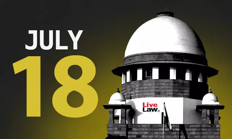 Supreme Court Daily Round-Up : July 18, 2025 Supreme Court Daily Round-Up : July 18, 2025