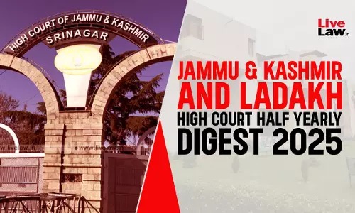 Jammu & Kashmir And Ladakh High Court Half-Yearly Digest January - June 2025 Jammu & Kashmir And Ladakh High Court Half-Yearly Digest January - June 2025