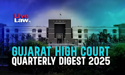 Gujarat High Court Quarterly Digest: July To September 2025 Gujarat High Court Quarterly Digest: July To September 2025