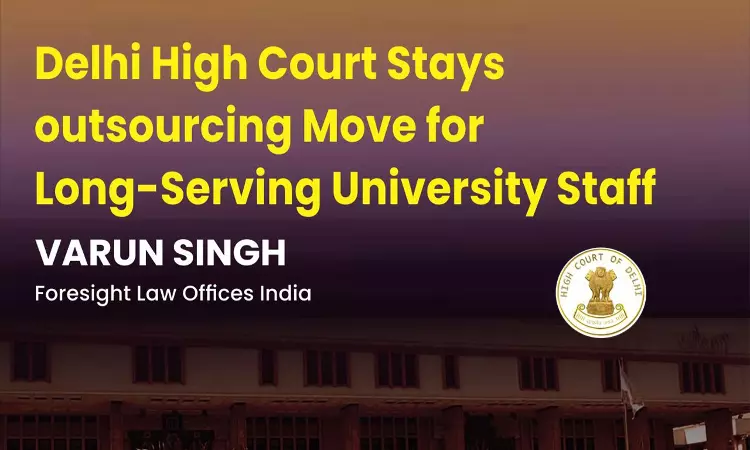 Delhi High Court Stays Outsourcing Move for Long-serving University Staff Delhi High Court Stays Outsourcing Move for Long-serving University Staff