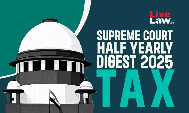 Supreme Court Half Yearly Digest 2025: TAX Supreme Court Half Yearly Digest 2025: TAX