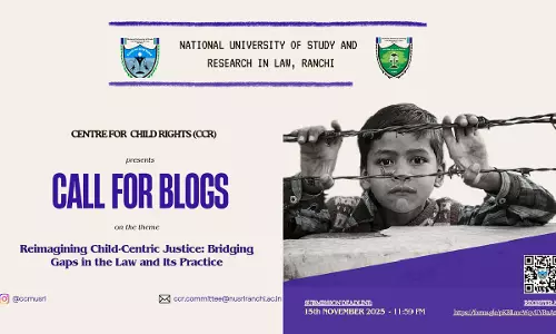 Centre For Child Rights, NUSRL Ranchi -Call For Blogs On Reimagining Child-Centric Justice Centre For Child Rights, NUSRL Ranchi -Call For Blogs On Reimagining Child-Centric Justice