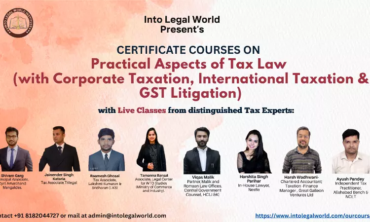 [Advertisement] Certificate Course on Practical Aspects of Tax Law: Corporate Taxation, International Taxation & GST Litigation By Into Legal World
